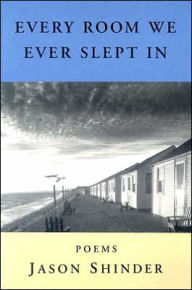 Title: Every Room We Ever Slept in, Author: Jason Shinder