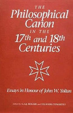 The Philosophical Canon in the Seventeenth and Eighteenth Centuries: Essays in Honour of John W. Yolton