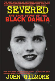 Title: Severed: The True Story of the Black Dahlia / Edition 2, Author: John Gilmore