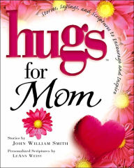 Title: Hugs for Mom: Stories, Sayings, and Scriptures to Encourage and Inspire, Author: John William Smith