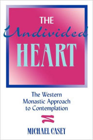 Title: The Undivided Heart:: The Western Monastic Approach to Contemplation, Author: Michael Casey