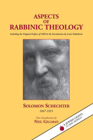 Title: Aspects of Rabbinic Theology: Including the Original Preface of 1909 & the Introduction by Louis Finkelstein / Edition 1, Author: Solomon Schechter