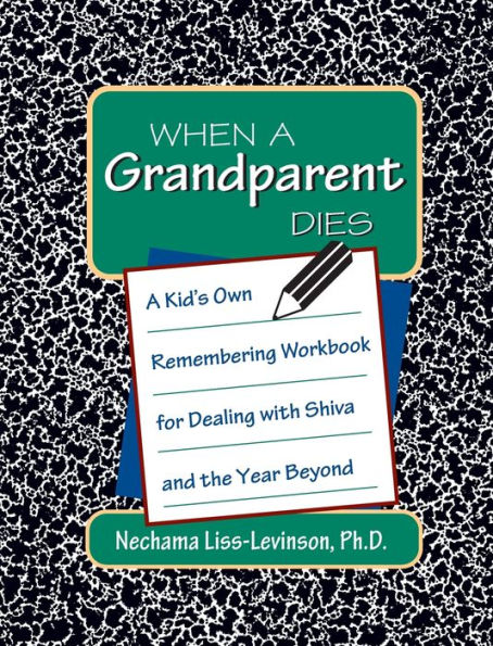 When a Grandparent Dies: A Kid's Own Remembering Workbook for Dealing with Shiva and the Year Beyond