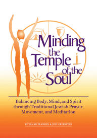 Title: Minding the Temple of the Soul: Balancing Body, Mind & Spirit through Traditional Jewish Prayer, Movement and Meditation, Author: Tamar Frankiel