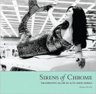 Title: Sirens of Chrome: The Enduring Allure of Auto Show Models, Author: Margery Krevsky