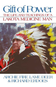 Title: Gift of Power: The Life and Teachings of a Lakota Medicine Man, Author: Chief Archie Fire Lame Deer