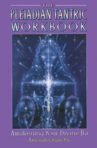 The Pleiadian Tantric Workbook: Awakening Your Divine Ba