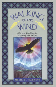 Title: Walking on the Wind: Cherokee Teachings for Harmony and Balance, Author: Michael Tlanusta Garrett