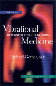 Title: Vibrational Medicine: The #1 Handbook of Subtle-Energy Therapies, Author: Richard Gerber M.D.