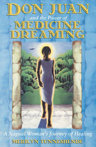 Don Juan and the Power of Medicine Dreaming: A Nagual Woman's Journey Healing