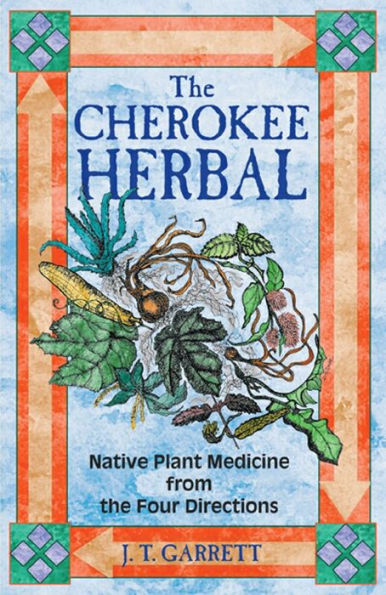 the Cherokee Herbal: Native Plant Medicine from Four Directions