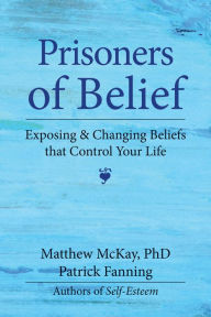 Title: Prisoners of Belief: Exposing and Changing Beliefs That Control Your Life, Author: Patrick Fanning