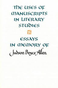 Title: The Uses of Manuscripts in Literary Studies: Essays in Memory of Judson Boyce Allen, Author: Penelope R. Doob