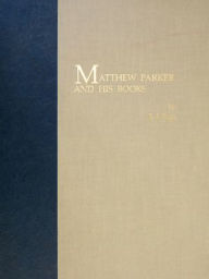 Title: Matthew Parker and His Books: Sandars Lectures in Bibliography delivered on 14, 16, and 18 May 1990 at the University of Cambridge, Author: RI Page