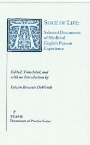 Title: A Slice of Life: Selected Documents of Medieval English Peasant Experience / Edition 1, Author: Edwin Brezette DeWindt