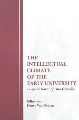 The Intellectual Climate of the Early University: Essays in Honor of Otto Grundler