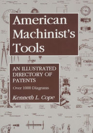 Title: American Machinist's Tools: An Illustrated Directory of Patents, Author: Kenneth L. Cope