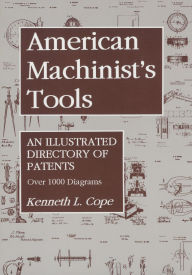 Title: American Machinist's Tools: An Illustrated Directory of Patents, Author: Kenneth L. Cope