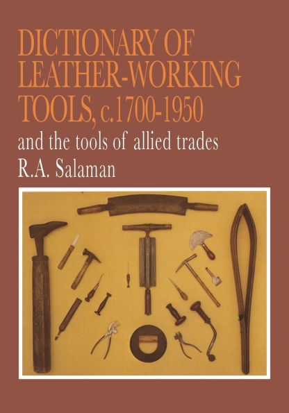 Dictionary of Leather-Working Tools, c.1700-1950 and the Tools of Allied Trades