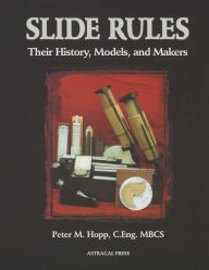 Title: Slide Rules: Their History, Models and Makers, Author: Peter M. Hopp