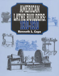 Title: American Lathe Builders, 1810-1910, Author: Kenneth L. Cope