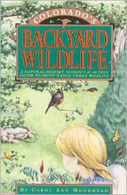 Colorado's Backyard Wildlife: A Natural History, Ecology, & Action Guide to Front Range Urban Wildlife