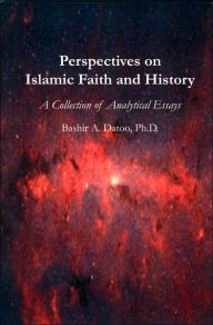 Title: Perspectives on Islamic Faith and History: A Collection of Analytical Essays, Author: Bashir A. Datoo