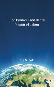 Title: The Political and Moral Vision of Islam, Author: Husain M. Jafri