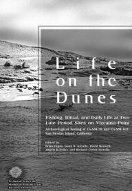 Title: Life on the Dunes: Fishing, Ritual, and Daily Life at Two Late Period Sites on Vizcaino Point: Archaeological Testing at CA-Sni-39 and CA, Author: Brian Fagan