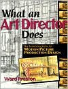 Title: What an Art Director Does: An Introduction to Motion Picture Production Design / Edition 1, Author: Ward Preston