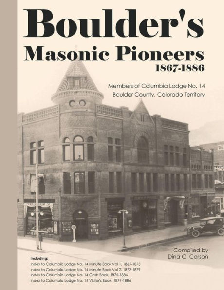 Boulder's Masonic Pioneers, 1867-1886: Members of Columbia Lodge No. 14, Boulder County, Colorado Territory