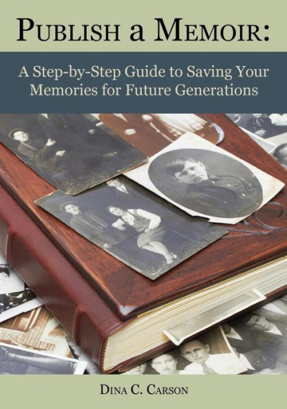 Publish a Memoir: A Step-by-Step Guide to Saving Your Memories for Future Generations