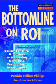 Title: Bottom Line on ROI: Basics, Benefits, and Barriers to Measuring, Author: Patricia Pulliam Pulliam Phillips