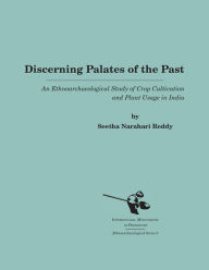 Title: Discerning Palates of the Past: An Ethnoarchaeological Study of Crop Cultivation and Plant Usage in India, Author: Seetha Narahari Reddy