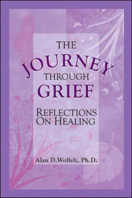 Title: The Journey Through Grief: Reflections on Healing, Author: Alan D Wolfelt PhD