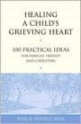 Healing a Child's Grieving Heart: 100 Practical Ideas for Families, Friends and Caregivers