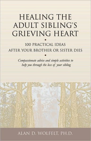 Healing the Adult Sibling's Grieving Heart: 100 Practical Ideas After Your Brother or Sister Dies