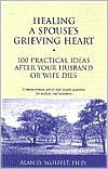 Title: Healing a Spouse's Grieving Heart: 100 Practical Ideas After Your Husband or Wife Dies, Author: Alan D. Wolfelt PhD