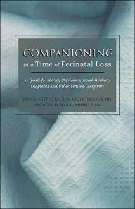 Title: Companioning at a Time of Perinatal Loss: A Guide for Nurses, Physicians, Social Workers, Chaplains and Other Bedside Caregivers, Author: Marcia Meyer Jenkins RN