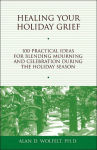 Alternative view 1 of Healing Your Holiday Grief: 100 Practical Ideas for Blending Mourning and Celebration During the Holiday Season