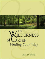 Title: The Wilderness of Grief: Finding Your Way, Author: Alan D. Wolfelt