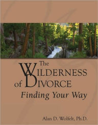 Title: The Wilderness of Divorce: Finding Your Way, Author: Alan D Wolfelt PhD