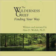 Title: The Wilderness of Grief: Finding Your Way, Author: Alan D. Wolfelt