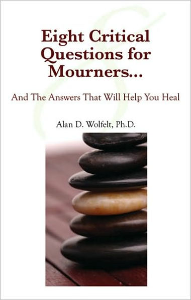 Twelve Critical Questions for Mourners . . .: The Answers That Will Help You Heal