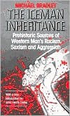 Title: The Iceman Inheritance: Prehistoric Sources of Western Man's Racism, Sexism and Aggression, Author: Michael Bradley