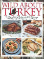 Wild About Turkey: Tantalizing Tastes of Turkey and All the Trimmings, With Recipes for Thanksgiving......and Beyond