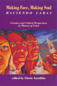 Title: Making Face, Making Soul/Haciendo Caras: Creative and Critical Perspectives by Feminists of Color / Edition 1, Author: Gloria Anzaldua