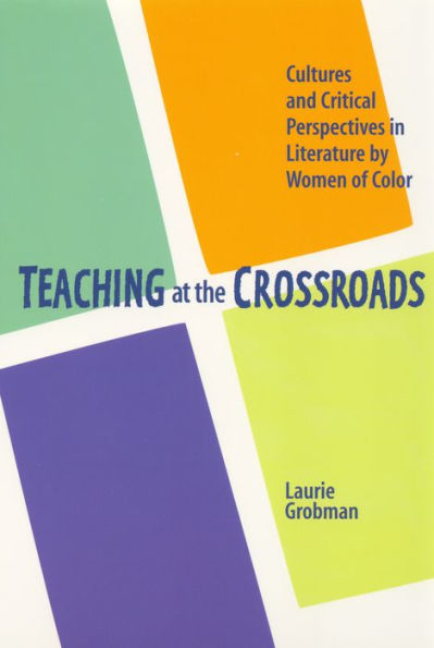 Teaching at the Crossroads: Cultures and Critical Perspectives in Literature by Women of Color / Edition 1