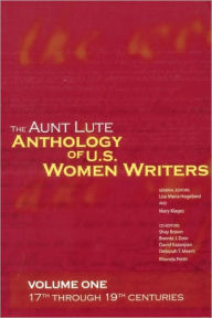 Title: The Aunt Lute Anthology of U.S. Women Writers, Volume One: 17th through 19th Centuries / Edition 1, Author: Lisa Marie Hogeland