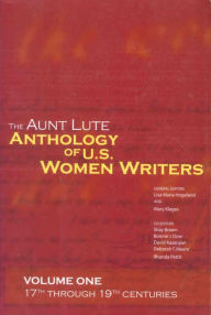 Title: The Aunt Lute Anthology of U.S. Women Writers, Volume One: 17th through 19th Centuries / Edition 1, Author: Lisa Marie Hogeland